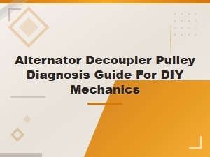 Alternator Decoupler Pulley Diagnosis Guide for Diy Mechanics