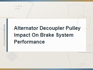 Alternator Decoupler Pulley Effects on Brake System Performance and Diagnosis
