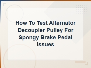 How to Test an Alternator Decoupler Pulley for Spongy Brake Pedal Issues