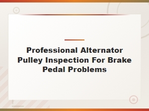 Professional Alternator Pulley Inspection to Diagnose Brake Pedal Problems