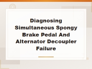 Diagnosing Simultaneous Spongy Brake Pedal and Alternator Decoupler Failure