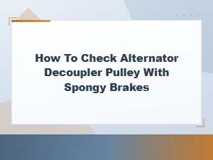 How to Check Alternator Decoupler Pulley with Spongy Brakes
