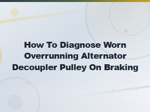 Worn Overrunning Alternator Decoupler Pulley Diagnosis on Braking